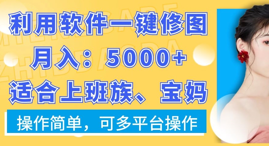 利用软件一键修图月入5000+，适合上班族、宝妈，操作简单，可多平台操作【揭秘】-金易项目网