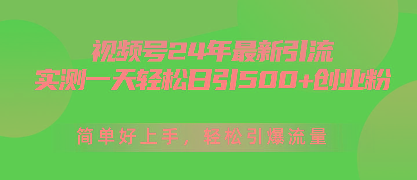 视频号24年最新引流，一天轻松日引500+创业粉，简单好上手，轻松引爆流量-金易项目网