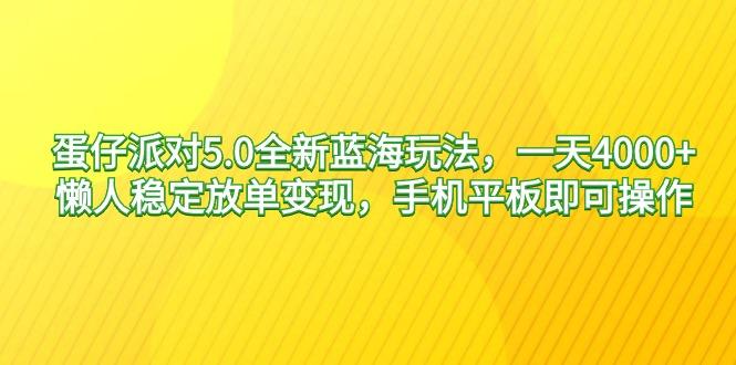 蛋仔派对5.0全新蓝海玩法，一天4000+，懒人稳定放单变现，手机平板即可…-金易项目网