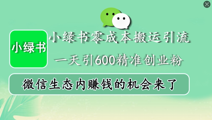 小绿书零成本搬运引流，一天引600精准创业粉，微信生态内赚钱的机会来了-金易项目网