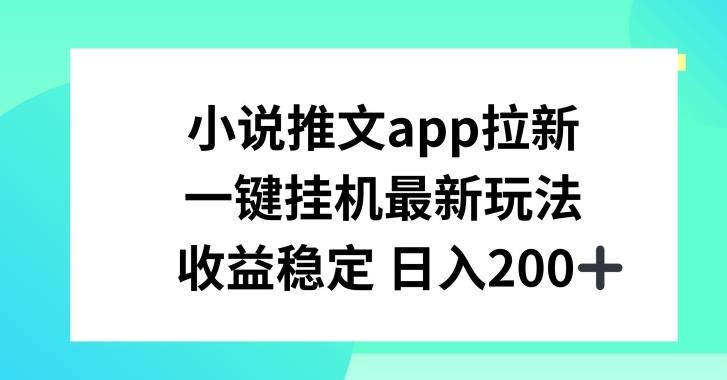 小说推文APP拉新，一键挂JI新玩法，收益稳定日入200+【揭秘】-金易项目网