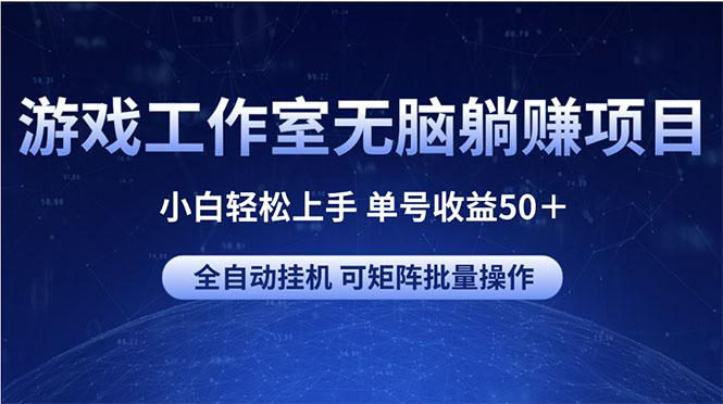 游戏工作室无脑躺赚项目 小白轻松上手 单号收益50＋ 可矩阵批量操作-金易项目网