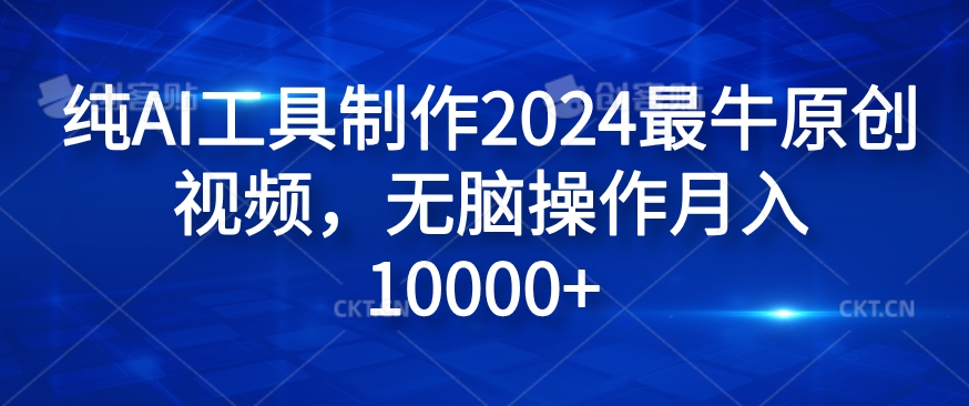 纯AI工具制作2024最牛原创视频，无脑操作月入1W+【揭秘】-金易项目网