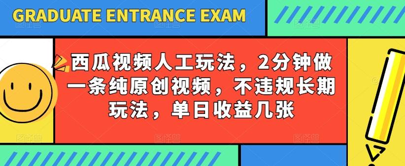 西瓜视频写字玩法，2分钟做一条纯原创视频，不违规长期玩法，单日收益几张-金易项目网
