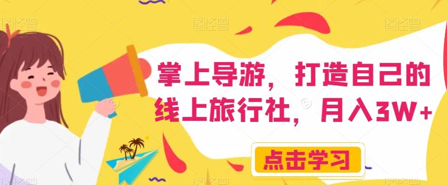 掌上导游，打造自己的线上旅行社，月入3W+【揭秘】-金易项目网