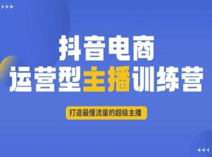 抖音电商运营型主播训练营，打造最懂流量的超级主播-金易项目网
