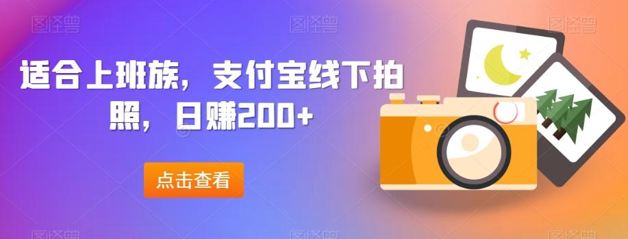 适合上班族，支付宝线下拍照，日赚200+-金易项目网