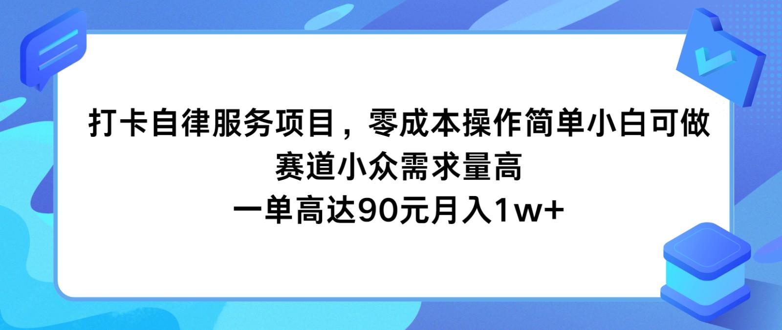 打卡自律服务项目，零成本操作简单小白可做，赛道小众需求量高，一单高达90元月入1w+-金易项目网