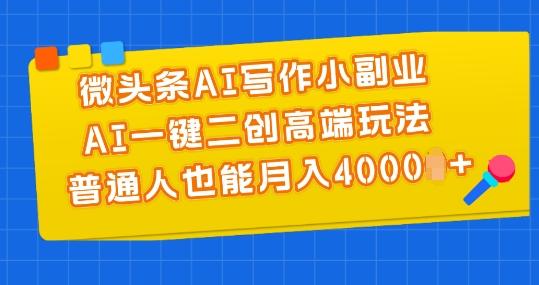 微头条AI写作小副业，AI一键二创高端玩法 普通人也能月入4000+【揭秘】-金易项目网