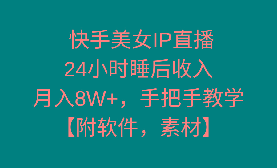 快手美女IP直播，24小时睡后收入，月入8W+，手把手教学【附软件，素材】-金易项目网