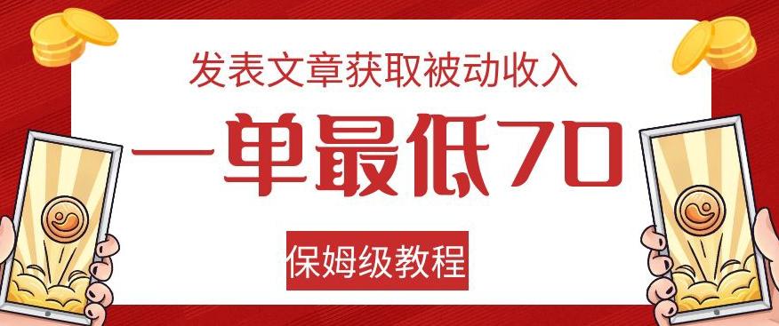 发表文章获取被动收入，一单最低70，保姆级教程【揭秘】-金易项目网
