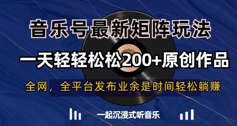 音乐号最新矩阵玩法，一天轻轻松松200+原创作品【揭秘】-金易项目网