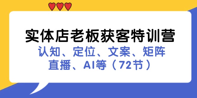实体店老板获客特训营：认知、定位、文案、矩阵、直播、AI等(72节-金易项目网