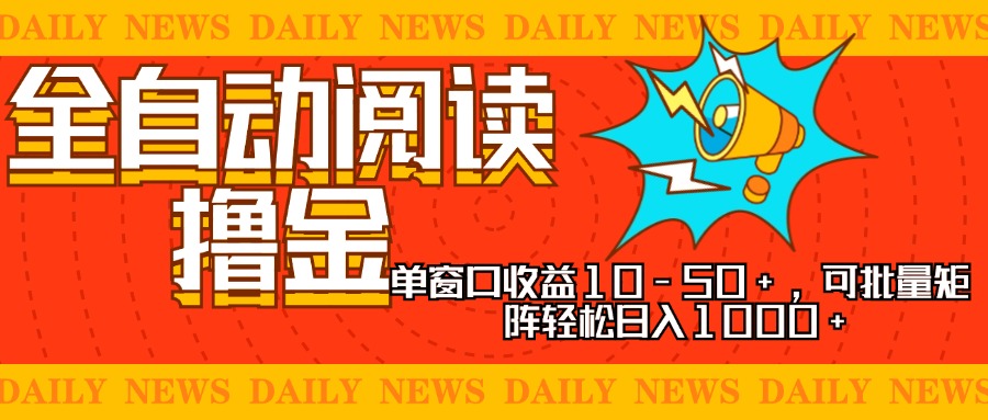 全自动阅读撸金，单窗口收益10-50+，可批量矩阵轻松日入1000+，新手小…-金易项目网