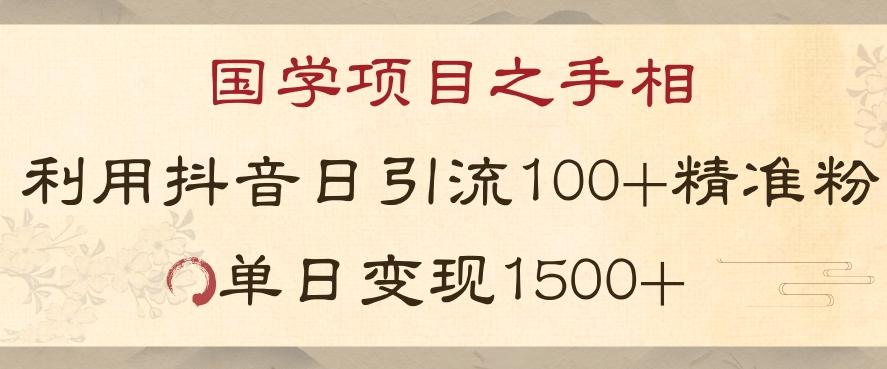 国学项目新玩法利用抖音引流精准国学粉日引100单人单日变现1500【揭秘】-金易项目网