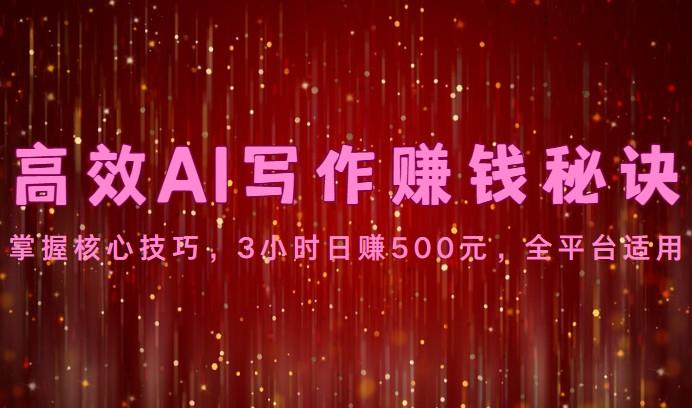 高效AI写作赚钱秘诀：掌握核心技巧，3小时日赚500元，全平台适用-金易项目网
