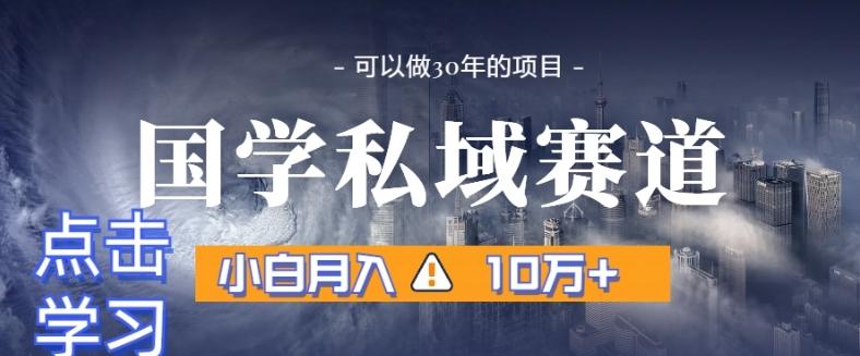 暴力国学私域赛道，小白月入10万+，引流+转化完整流程【揭秘】-金易项目网