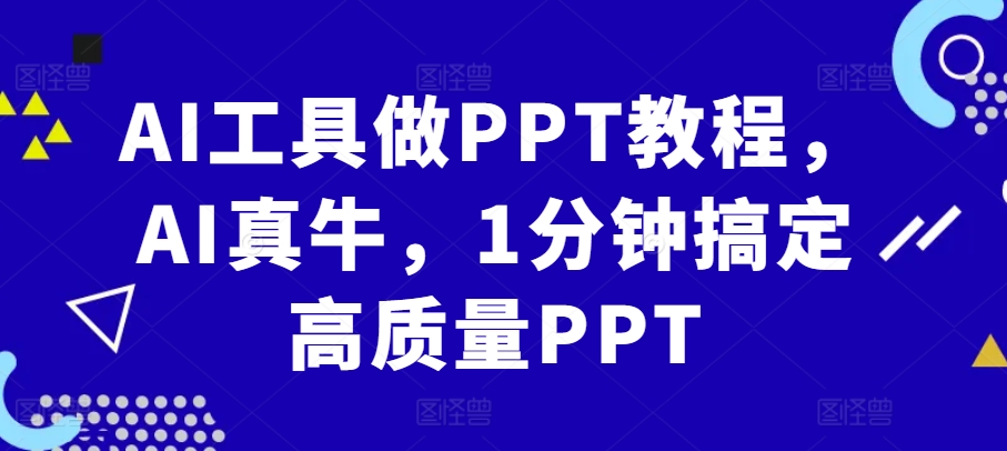 AI工具做PPT教程，AI真牛，1分钟搞定高质量PPT-金易项目网