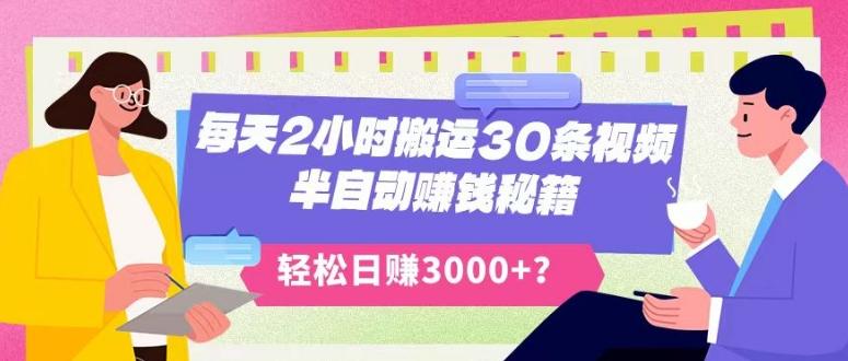 每天2小时搬运30条视频，半自动赚钱秘籍，轻松日赚3000+？-金易项目网