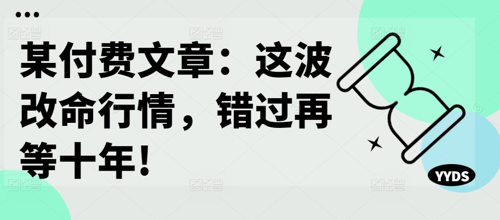 某付费文章：这波改命行情，错过再等十年!-金易项目网
