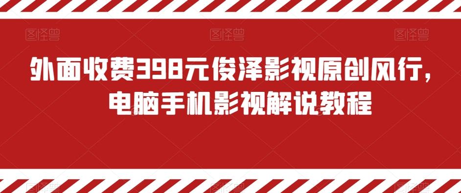 外面收费398元俊泽影视原创风行，电脑手机影视解说教程-金易项目网