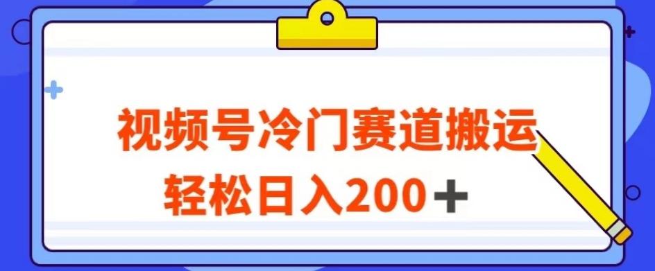 视频号最新冷门赛道搬运玩法，轻松日入200+【揭秘】-金易项目网
