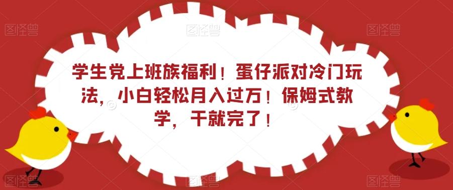学生党上班族福利！蛋仔派对冷门玩法，小白轻松月入过万！保姆式教学，干就完了！-金易项目网