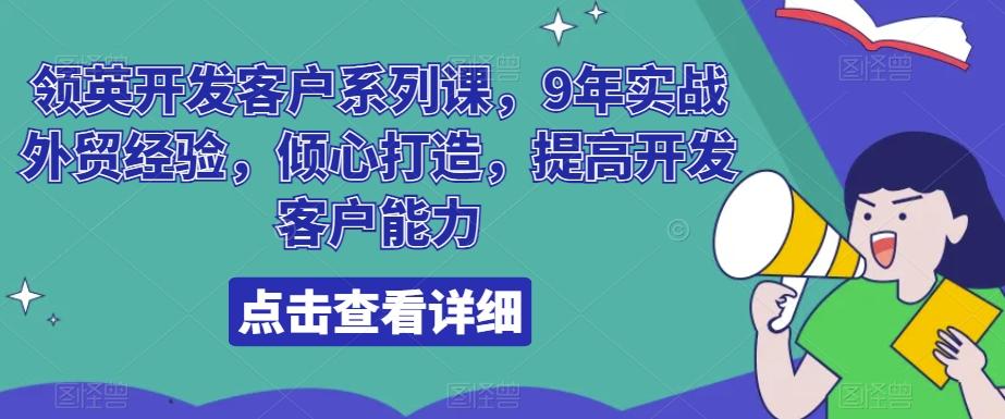 领英开发客户系列课，9年实战外贸经验，倾心打造，提高开发客户能力-金易项目网