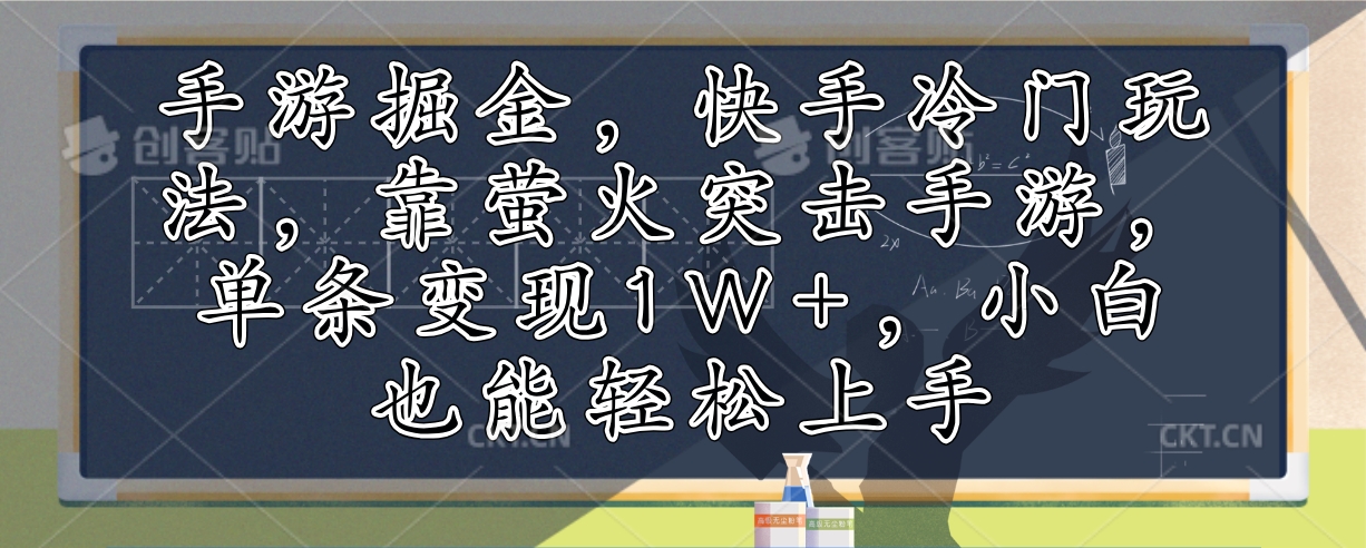 手游掘金，快手冷门玩法，靠萤火突击手游，单条变现1W+，小白也能轻松上手-金易项目网