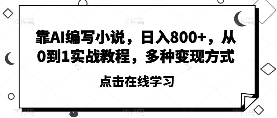 靠AI编写小说，日入800+，从0到1实战教程，多种变现方式【揭秘】-金易项目网