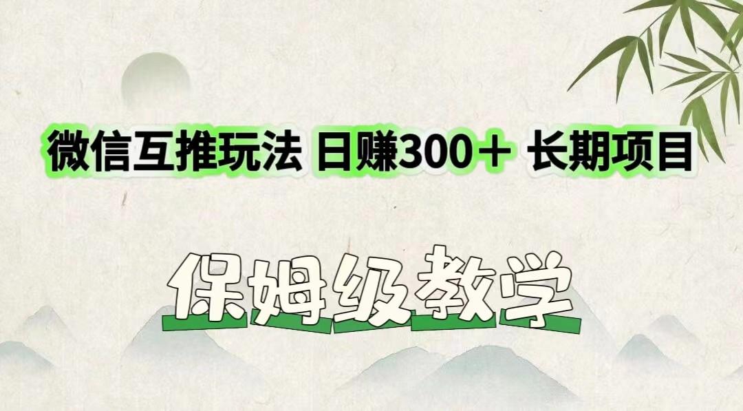 微信互推玩法 日赚300＋长期项目 保姆级教学-金易项目网