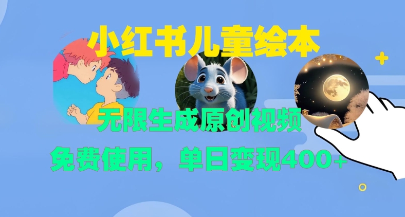 小红书儿童绘本，无限生成原创视频，免费使用，单日变现400+-金易项目网