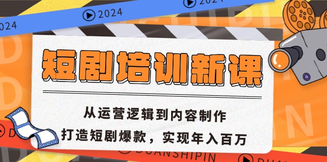 短剧培训新课：从运营逻辑到内容制作，打造短剧爆款，实现年入百万-金易项目网