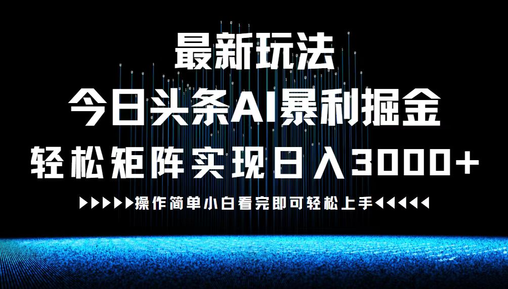 最新今日头条AI暴利掘金玩法，轻松矩阵日入3000+-金易项目网