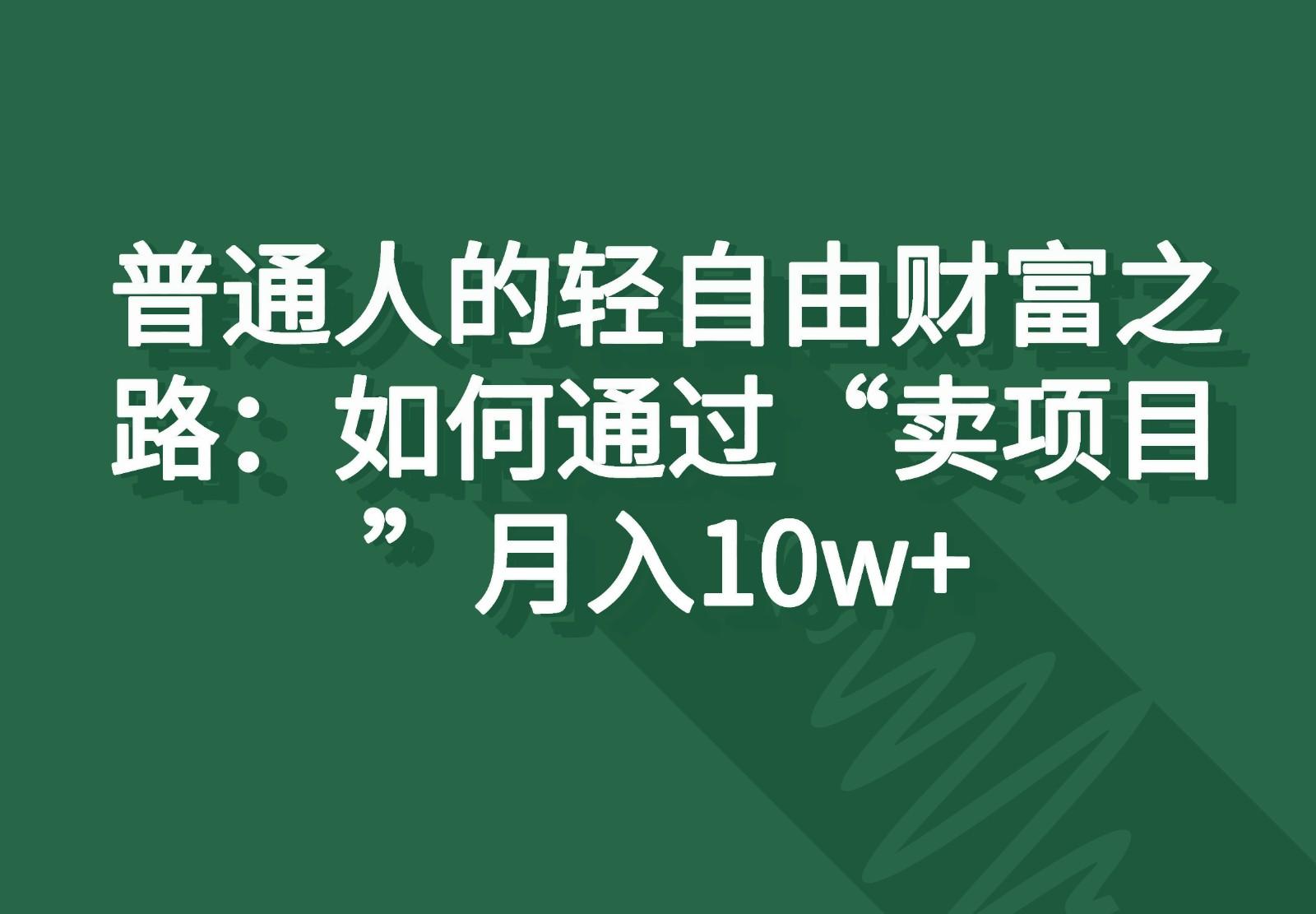 普通人的轻自由财富之路：如何通过“卖项目”月入10w+-金易项目网