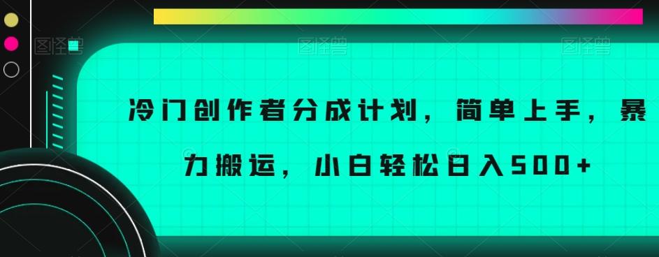冷门创作者分成计划，简单上手，暴力搬运，小白轻松日入500+【揭秘】-金易项目网