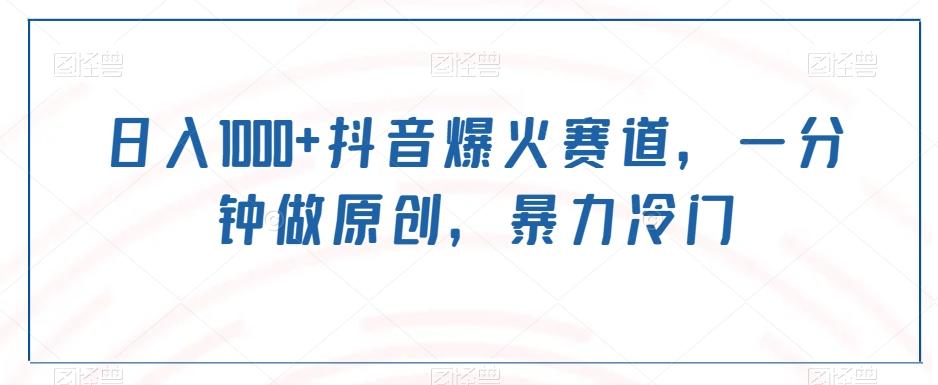 日入1000+抖音爆火赛道，一分钟做原创，暴力冷门-金易项目网