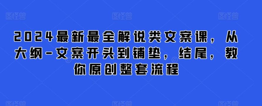 2024最新最全解说类文案课，从大纲-文案开头到铺垫，结尾，教你原创整套流程-金易项目网