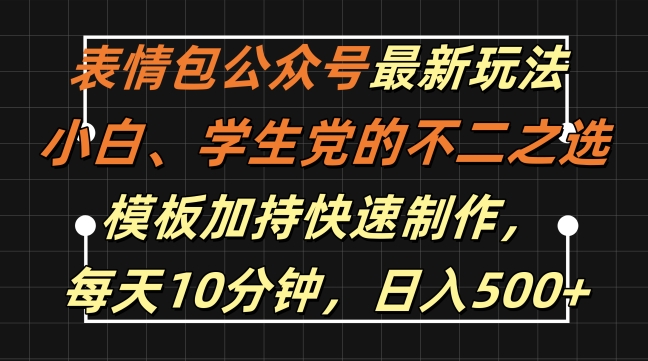 表情包公众号最新玩法，小白、学生党的不二之选，模板加持快速制作，每天10分钟，日入500+-金易项目网