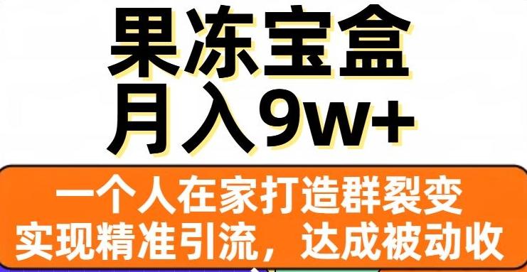 果冻宝盒，一个人在家打造群裂变，实现精准引流，达成被动收入，月入9w+-金易项目网