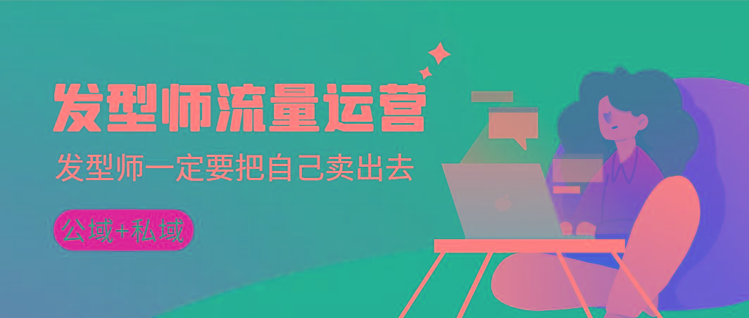 发型师 流量运营，发型师一定要把自己卖出去(公域+私城)高清无水印-金易项目网
