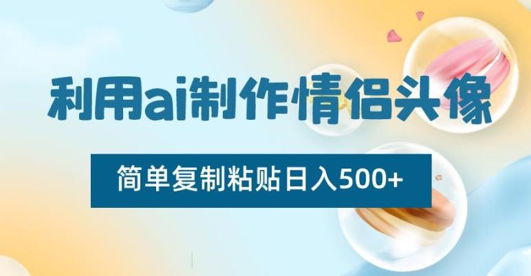 利用ai制作情侣头像，简单复制粘贴日入500+【揭秘】-金易项目网