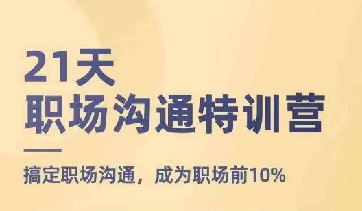 21天职场沟通特训营，搞定职场沟通，成为职场前10%-金易项目网