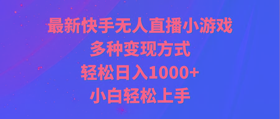 最新快手无人直播小游戏，多种变现方式，轻松日入1000+小白轻松上手-金易项目网