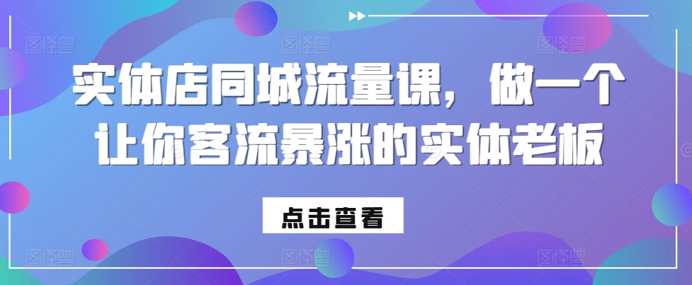 实体店同城流量课，做一个让你客流暴涨的实体老板-金易项目网