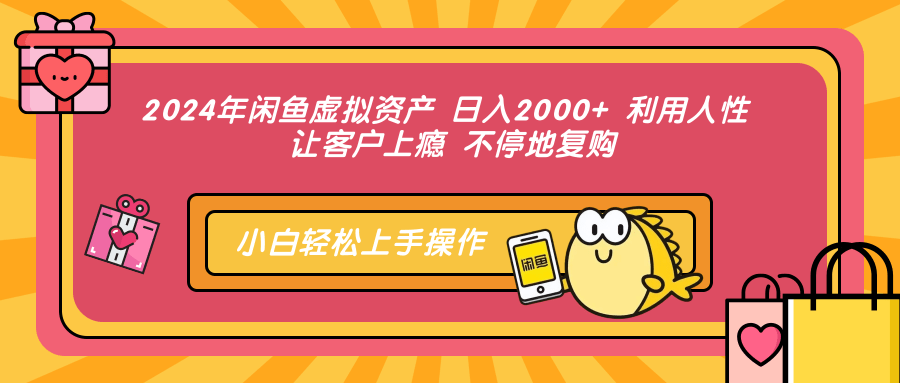 2024年闲鱼虚拟资产 日入2000+ 利用人性 让客户上瘾 不停地复购-金易项目网
