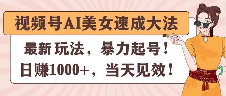 视频号AI美女速成大法，暴力起号，日赚1000+，当天见效-金易项目网