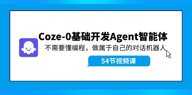 Coze-0基础开发 Agent智能体教程：不需要懂编程，做属于自己的对话机器人-金易项目网
