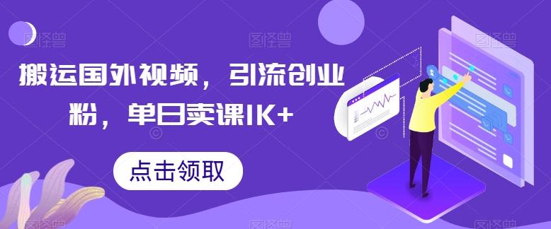 搬运国外视频，引流创业粉，单日卖课1K+【揭秘】-金易项目网