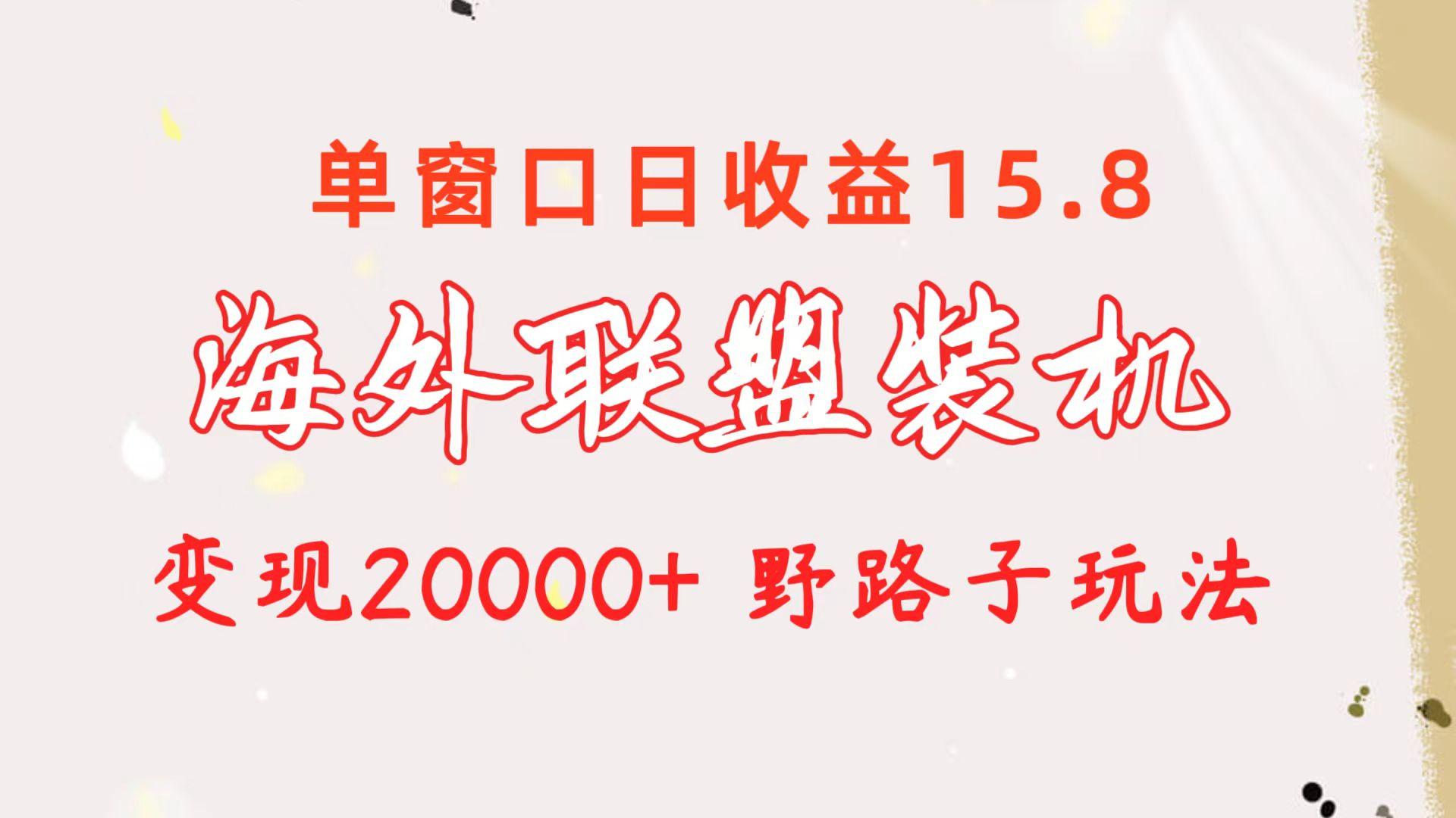 海外联盟装机 单窗口日收益15.8  变现20000+ 野路子玩法-金易项目网